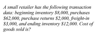 A small retailer has the following transaction
data: beginning inventory $8,000, purchases
$62,000, purchase returns $2,000, freight-in
$3,000, and ending inventory $12,000. Cost of
goods sold is?