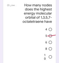 How many nodes
does the highest
نقطتان )2(
energy molecular
orbital of 1,3,5,7-
octatetraene have
4 O
5-0
6 O
8 0
1
