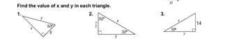 Find the value of x and y in each triangle.
1.
2.
X
y
60°
8
12
60°
y
30°
3.
n
30⁰
X
y
14