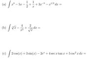 1
1
+++ 3x-5 – x/² dx =
2
(a)
x3 – 5x
(b) / vE-
4
dx =
(c) 2 cos(x) + 3 sin(x) – 2e +4 sec r tan r+ 5 csc² x dx =
