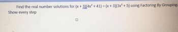 Find the real number solutions for (x+3)(4x²+41) = (x+3)(3x² + 5) using Factoring By Grouping.
Show every step