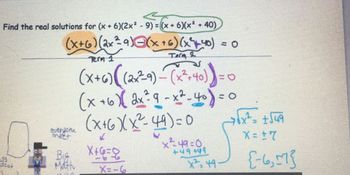 Find the real solutions for (x + 6)(2x² - 9) = (x + 6)(x² +40)
(x+6) (2x²9)(x+6) (x²40)
Tern 2
153
Scot
Term 1
(X+6) ((2x²29) - (x²+40) ) = 0
(x + 6 x 2x² 4 - x² - 40 ) = 0
(X+6)/(x²-49)=0
everyone
meet
Big
Math
X+6=0
X=-6
x² 49=0
+49449
x².49-
√√x² = +√49
X=+7
{-6, -7}