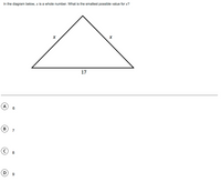 In the diagram below, x is a whole number. What is the smallest possible value for x?
17
A
B
7
© 8
D
9.
