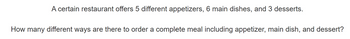 A certain restaurant offers 5 different appetizers, 6 main dishes, and 3 desserts.
How many different ways are there to order a complete meal including appetizer, main dish, and dessert?