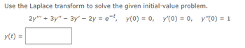 Use the Laplace transform to solve the given initial-value problem.
2y+3y" 3y-2y= et, y(0) = 0, y'(0) = 0, y"(0) = 1
y(t) =
-