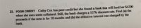 01
21. POOR CREDIT Cathy Cox has poor credit but she found a bank that will lend her $4200
when she uses some collateral. Still, the bank charges a 12% discount rate. Find (a) the
proceeds if the note is for 10 months and (b) the effective interest rate charged by the
bank.
