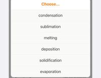 Choose...
condensation
sublimation
melting
deposition
solidification
evaporation
