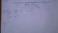 d) What is the object's instantaneous velocity when its acceleration is zero?
V= ?
when
is
a time
at
which
Occurs
Solve Cor
for t
VI = ?
t-

