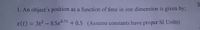 1. An object's position as a function of time in one dimension is given by;
x(t) = 3t2 – 0.5e0.7t + 0.5 (Assume constants have proper SI Units)
%3D
