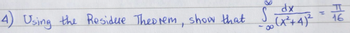 dx
~∞ (x²+4)²
8
4) Using the Residue Theorem, show that S
I
16