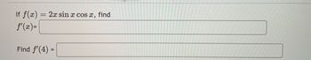 If f(x)
f'(x)=
Find ƒ'(4) =
=
2x sin x cos x, find