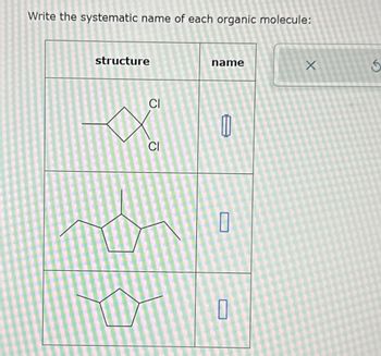 Write the systematic name of each organic molecule:
structure
CI
xXx
CI
name
0
0
0
X
3