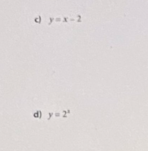 c) y=x-2
d) y = 2¹