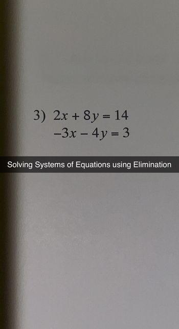 3) 2x + 8y = 14
-3x - 4y = 3
Solving Systems of Equations using Elimination