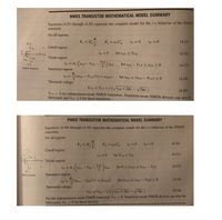 **NMOS Transistor Mathematical Model Summary**

Equations (4.25) through (4.29) represent the complete model for the \( i-v \) behavior of the NMOS transistor. 

**For all regions:**
- \( K_n = K_n' \frac{W}{L} \) 
- \( K_n' = \mu_n C_{ox} \)
- \( i_G = 0 \)
- \( i_B = 0 \) \hfill (4.25)

**Cutoff region:**
- \( i_D = 0 \) for \( v_{GS} \leq V_{TN} \) \hfill (4.26)

**Triode region:**
\[ 
i_D = K_n \left( v_{GS} - V_{TN} - \frac{v_{DS}}{2} \right) v_{DS} \quad \text{for} \quad v_{GS} - V_{TN} \geq v_{DS} \geq 0 
\] \hfill (4.27)

**Saturation region:**
\[ 
i_D = \frac{K_n}{2} (v_{GS} - V_{TN})^2 (1 + \lambda v_{DS}) \quad \text{for} \quad v_{DS} \geq (v_{GS} - V_{TN}) \geq 0 
\] \hfill (4.28)

**Threshold voltage:**
\[ 
V_{TN} = V_{T0} + \gamma \left( \sqrt{v_{SB} + 2\phi_F} - \sqrt{2\phi_F} \right) 
\] \hfill (4.29)

\( V_{TN} > 0 \) for enhancement-mode NMOS transistors. Depletion-mode NMOS devices can also be fabricated, and \( V_{TN} \leq 0 \) for these transistors.

**PMOS Transistor Mathematical Model Summary**

Equations (4.30) through (4.34) represent the complete model for the \( i-v \) behavior of the PMOS transistor. 

**For all regions:**
- \( K_p = K_p' \frac{W}{L} \)
- \( K_p' = \mu_p C_{ox} \)
- \( i_G