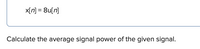 X[n] = 8u[n]
Calculate the average signal power of the given signal.
