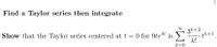 Find a Taylor series then integrate
3k+2
Show that the Taylor series centered at t = 0 for 9te3t is
-tk+1.
k!
k=0
