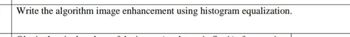 Write the algorithm image enhancement using histogram equalization.