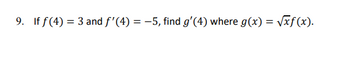 9. If f(4) = 3 and ƒ'(4) = -5, find g'(4) where g(x) = √√xf(x).