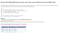 Exercise 19-13 (Algo) EPS; treasury stock; new shares; stock dividends; two years [LO19-5, 19-6]
The Alford Group had 340,000 shares of common stock outstanding at January 1, 2021. The following activities affected common
shares during the year. There are no potential common shares outstanding.
2021
Feb. 28 Purchased 30,000 shares of treasury stock.
Oct. 31 Sold the treasury shares purchased on February 28.
Nov. 30 Issued 120,000 new shares.
Dec. 31 Net income for 2021 is $495,000.
2022
Jan. 15 Declared and issued a 2-for-1 stock split.
Dec. 31 Net income for 2022 is $495,000.
Required:
1. Determine the 2021 EPS. (Do not round intermediate calculations.)
2. Determine the 2022 EPS.
3. At what amount will the 2021 EPS be presented in the 2022 comparative financial statements?
(For all requirements, Enter your answers in thousands.)
Numerator / Denominator = Earnings per Share
1.
%3D
2.
%3D
3.
%3D
