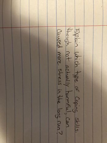 Explain which type
though not actually harmful,
Caused more stress in the long run?
of
Coping skills.
Can