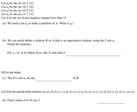 Let a, be the set {0,2, 12}
Let a, be the set {4,5, 10}
Let az be the set {6,9, 14}
Let az be the set {3,7, 13}
Let A be the set of non-negative integers less than 15.
(a) We need a set a, to make a partition of A. What is a4?
(b) We can easily define a relation R on A that is an equivalence relation, using the 5 sets a;.
Finish the sentence:
For x, y E A we define R as xRy if, and only if
Fill in the blank.
(c) The five sets a; are the
of R.
Let G be the partial order relation {(a, a), (b, b), (c, c), (d, d), (e, e), (a, b), (d, e), (c, e), (b, d), (a, d), (b, e), (a, e)}.
(d) Find a chain of G of size 3.
