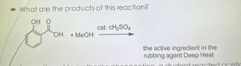 ► What are the products of this reaction?
OH O
DOH
cat. cH2SO4
OH
+ MeOH
the active ingredient in the
rubbing agent Deep Heat
acted acetic