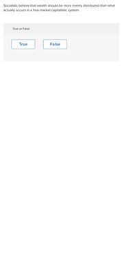 Socialists believe that wealth should be more evenly distributed than what
actually occurs in a free-market capitalistic system.
True or False
True
False