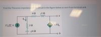 Find the Thevenin impedance of the circuit in the figure below as seen from terminals a-b.
42
ww m
15/0 A
22
0.5 1,
-j4 N
