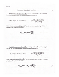 Page 272
Henderson-Hasselbalch Equations
Equilibrium equation for acidic buffer containing weak acid, HB(aq), and its conjugate
base, B (aq), and governed by acid ionization constant K, is written as:
+
HB(aq) + H,O() B (aq) + H,O*(aq),
K =
(1HB), - [*,0°])
If both initial concentrations, [HB], and [B-1,> K, and at the same time K, << 1, then the
pH of the buffer solution is calculated as:
pH,
%3D
"buffer pK, + log
[HB],
Equilibrium equation for basic buffer containing weak base, B(aq), and its conjugate
acid, BH" (aq), and governed by base ionization constant K, is written as:
([a* ]o • [Ox"])[on"]
(18), - [OH"])
B(aq) + H,O) 2 BH"(aq) + OH (aq),
%3D
If both initial concentrations, [B], and BH* Jo >> K,, and at the same time K, << 1, then the
pH of the buffer solution is calculated as:
BH 0
'buffer pKw- pK,- log
[B],
pH,
%3D
