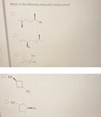 Which of the following molecule(s) is(are) achiral?
`CH3
CH,
CH3
CH3
H;C
CH3
H;C
CH3
