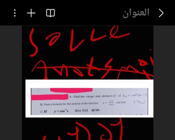 : +♡
العنوان
solle
Anotsmi
A: Find the range and domain of of focos2 2x-3
C: If
B: Find a formula for the inverse of the function
y = cos x
x-1
y=
and find
2x+1
then find dy/dx.
r'))