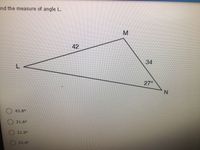 ind the measure of angle L.
42
34
27°
) 43.8°
21.69
21.99
33.49
M.
