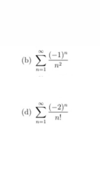 (b) Σ (-1)"
n²
n=1
(d) Σ (-2)"
n!
n=1