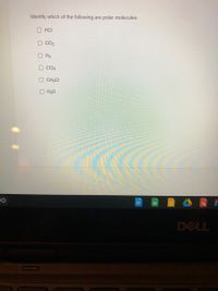 Identify which of the following are polar molecules.
O HCI
CO2
O H2
O CCI4
O CH3CI
O H20
DELL
