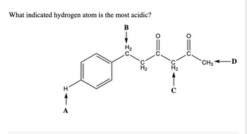 What indicated hydrogen atom is the most acidic?
B
HAA
fo
OF
VI
C
CH3
·D