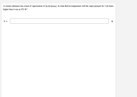 A certain substance has a heat of vaporization of 26.56 kJ/mol. At what Kelvin temperature will the vapor pressure be 7.50 times
higher than it was at 351 K?
T =
K
