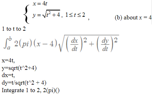 (b) about x-4
1 to t to 2
2(pi)(x -4
dt
y-sqrt(t 2+4)
dx-t,
dy-t/sqrt(t 2 + 4)
Integrate 1 to 2, 2(pi)。

