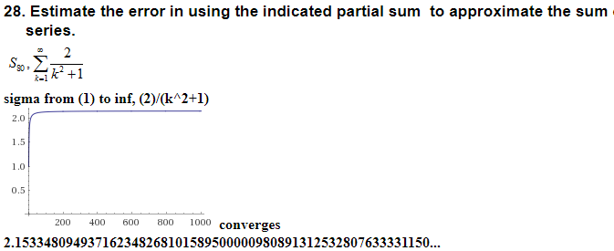 28. Estimate the error in using the indicated partial sum to approximate the sum
series
る h".1.1
sigma from (1) to inf, (2)/(kA2+1)
2.0
1.5
1.0
0.5
200 400 600 800 1000 converges
2.153348094937162348268101589500000980891
1312532807633331150..
