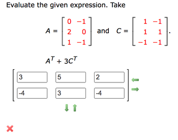 Evaluate the given expression. Take
3
-4
A = =
5
0
2
1
AT + 3CT
3
-1
0
-1
and C=
2
-4
-
1 -1
1
1
-1
-1
-