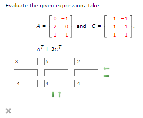 Evaluate the given expression. Take
X
0 -1
-8--B
and C
1 -1
A = 2
AT + 3CT
000
5
4
↓ 1
-2
-4
11
1
1 1
-1 -1