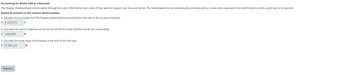 Accounting for Bonds Sold at a Discount
The Peoples National Bank raised capital through the sale of $60 million face value of four percent coupon rate, ten-year bonds. The bonds paid interest semiannually and were sold at a time when equivalent risk-rated bonds carried a yield rate of six percent.
Round all answers to the nearest whole number.
a. Calculate the proceeds that The Peoples National Bank received from the sale of the six percent bonds.
$ 51,073,515
b. Calculate the interest expense on the bonds for the first year that the bonds are outstanding.
$2,400,000
X
c. Calculate the book value of the bonds at the end of the first year.
$ 51,966,164
X
Previous