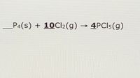 P4(s) + 10CI2(g) → 4PCI5(g)
