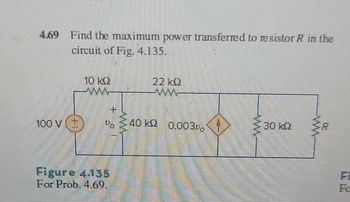 4.69 Find the maximum power transferred to resistor R in the
circuit of Fig. 4.135.
100 V
10 k≤2
+
Figure 4.135
For Prob. 4.69.
22 kQ
www
2.40 K2 0.003⁰,
www.
30 142