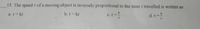 15. The speed r of a moving object is inversely proportional to the time travelled is written as
a.r= kt
b. t= kr
c.r=
d. t=
