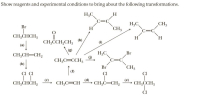 Show reagents and experimental conditions to bring about the following transformations.
H,C
C=C
H3C
CH3
C=C
Br
H
CH3
CH,CHCH3
H'
H
(h)
CH,CCH,CH3
(i)
(a)
(g)
H3C
(1)
C=C
Br
CH;CH=CH,
CH3C=CCH3
(b)
Br
CH3
(f)
CI CI
CI
CI
CH;CHCH,
CH,C=CH
(d)
CH3C=CH,
(e)
CH;CCH3
CI
