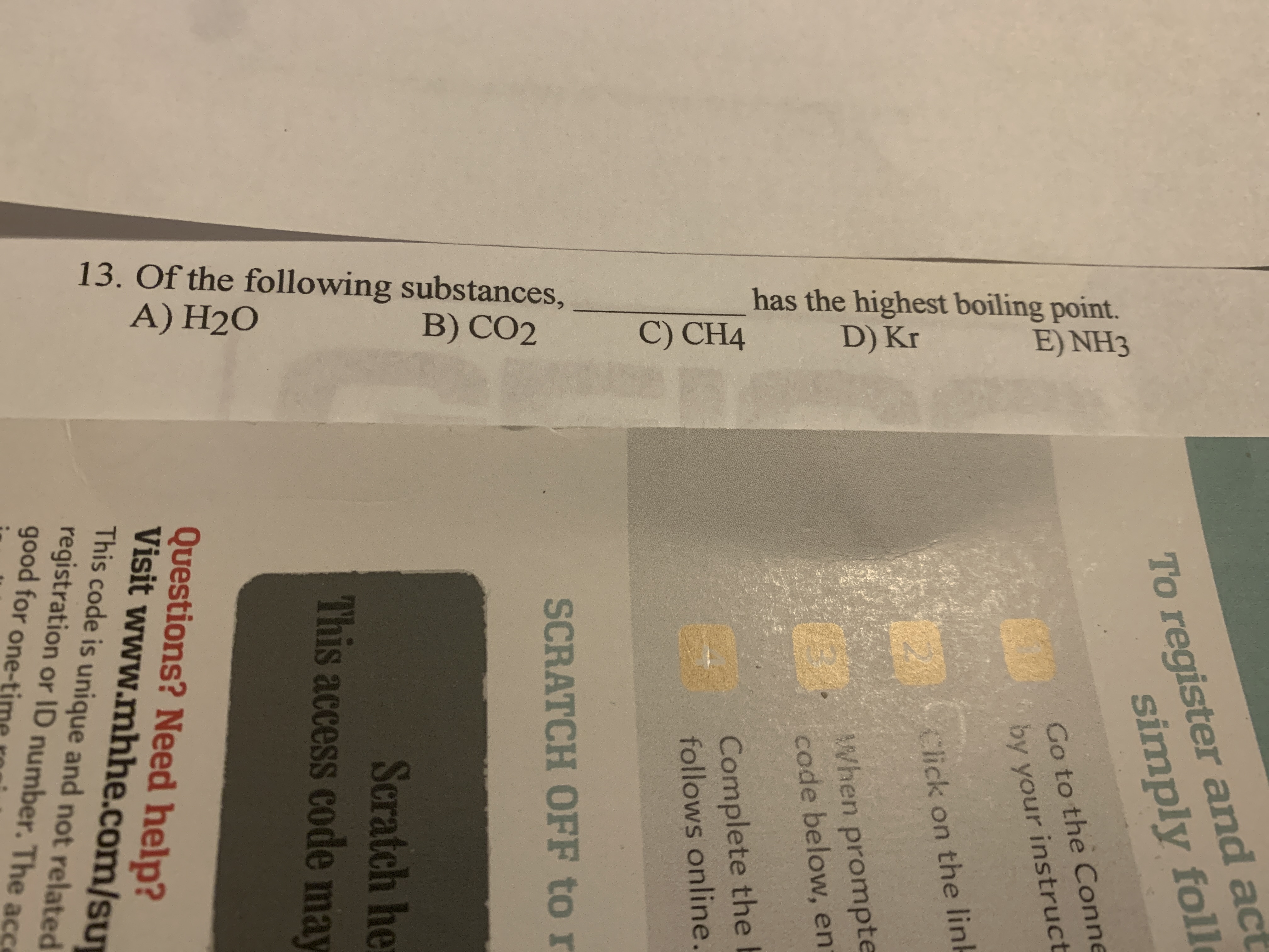 Of the following substances,
A) H2O
has the highest boiling point.
D) Kr
B) CO2
C) CH4
E) NH3
