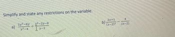 Simplify and state any restrictions on the variable.
v²-2y-8
a)
2y²-8y
y²-4
y-2
b)
2x+1
(x-2)²
(x-2)