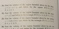 Find the volume of the region bounded above by the plane
z = 2 – x -y and below by the square R:0 sx<I,
0<y< 1.
