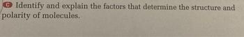 Identify and explain the factors that determine the structure and
polarity of molecules.